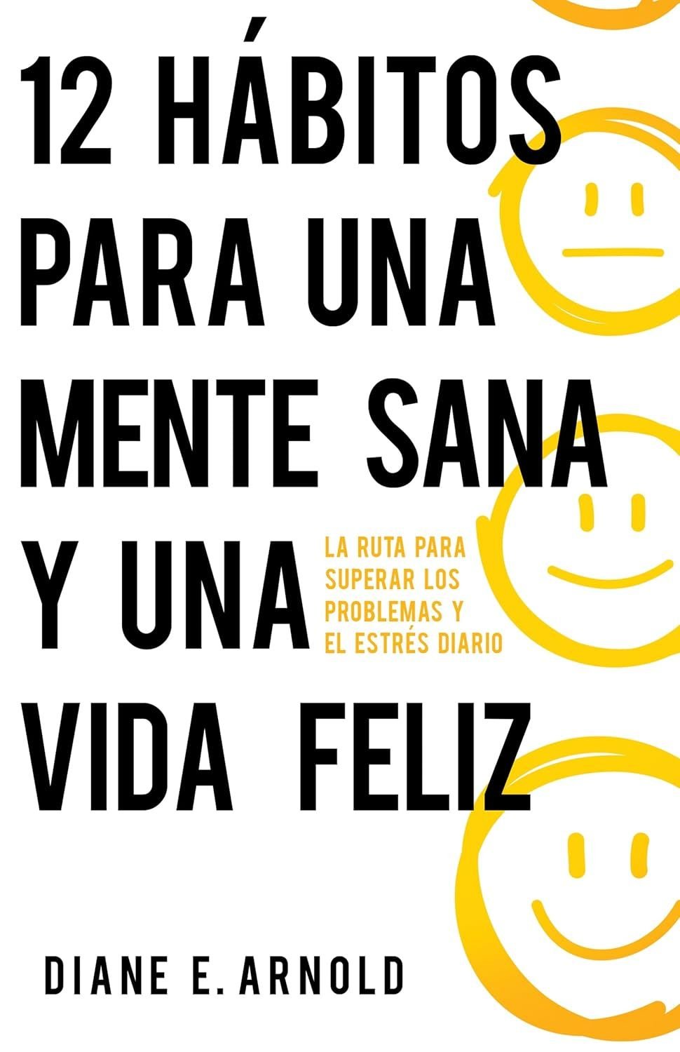 12 Hábitos Para Una Mente Sana Y Una Vida Feliz: La Ruta Para Superar Los Problemas Y El Estrés Diario 1 12 Hábitos Para Una Mente Sana Y Una Vida Feliz: La Ruta Para Superar Los Problemas Y El Estrés Diario