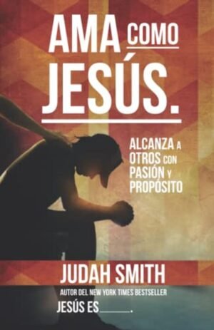 Ama Como Jesus/Alcanzando A Otros Con Pasion Y Proposito