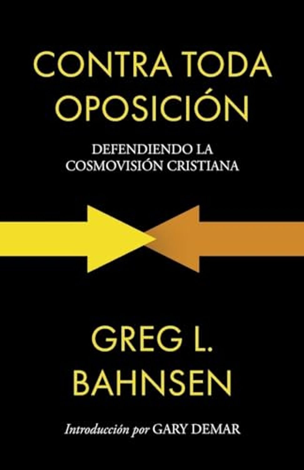 Contra Toda Oposicion: Defendiendo la Cosmovision Cristiana 1 Contra Toda Oposicion: Defendiendo la Cosmovision Cristiana
