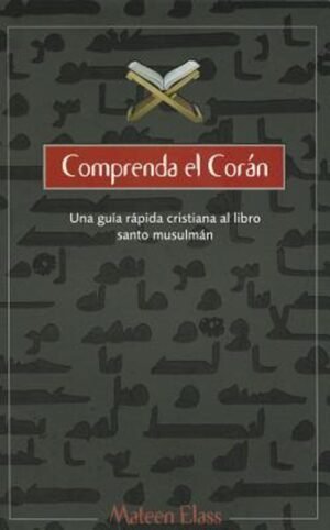 Comprenda El Coran/Una Guia Rapida Cristiana Al Libro Sagrado Musulm