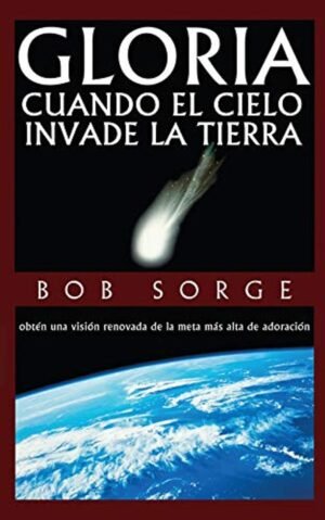 Gloria: Cuando El Cielo Invade La Tierra Bob Sorge