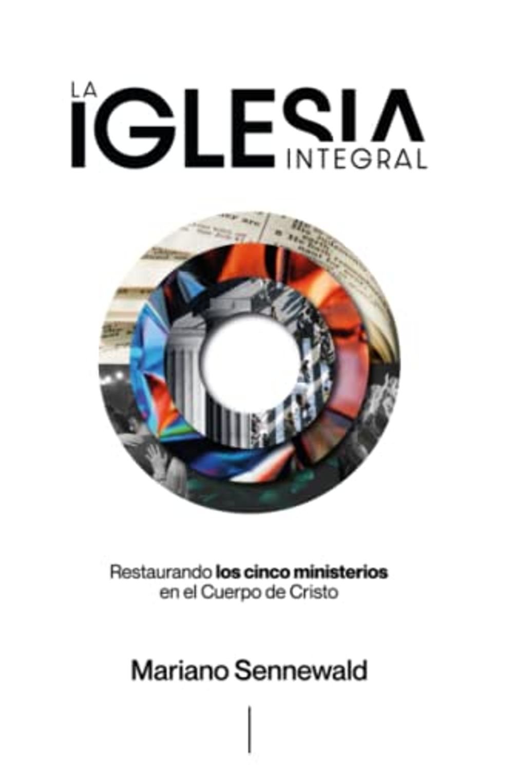 La Iglesia Integral/ Restaurando Los 5 Ministerios En El Cuerpo De Cristo 1 La Iglesia Integral/ Restaurando Los 5 Ministerios En El Cuerpo De Cristo