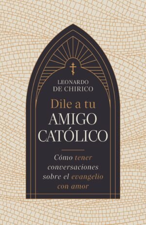 Dile a Tu Amigo Catolico/ Como Tener Conversaciones Sobre El Evangelio Con Amor
