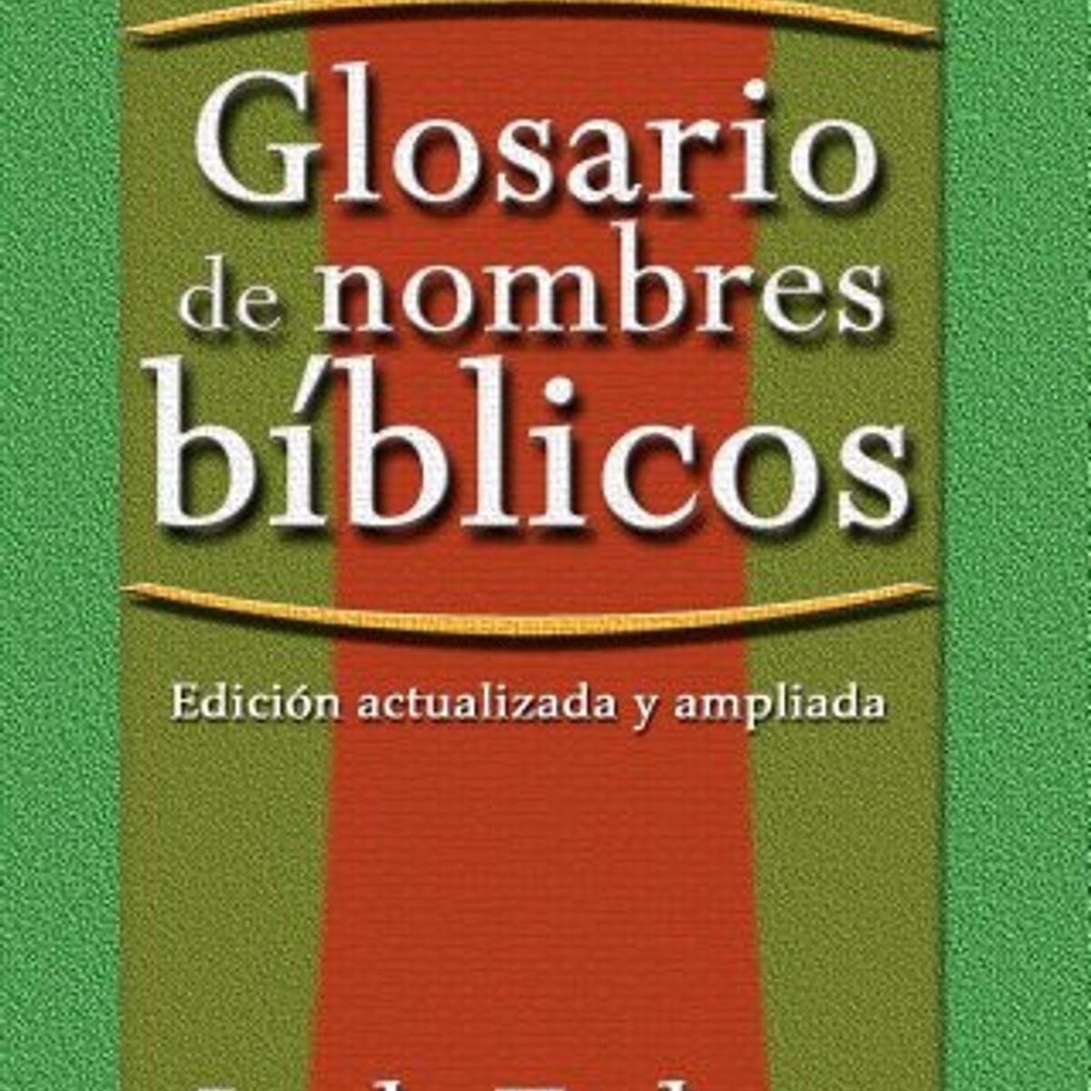 Glosario De Nombres Biblicos/Edicion Actualizada Y Ampliada 1 Glosario De Nombres Biblicos/Edicion Actualizada Y Ampliada