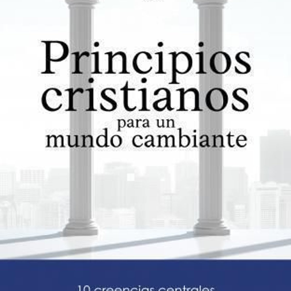 Principios Cristianos Para Un Mundo Cambiante 1 Principios Cristianos Para Un Mundo Cambiante