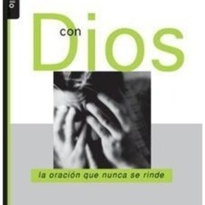 Luchando con Dios. La oracion que nunca se rinde