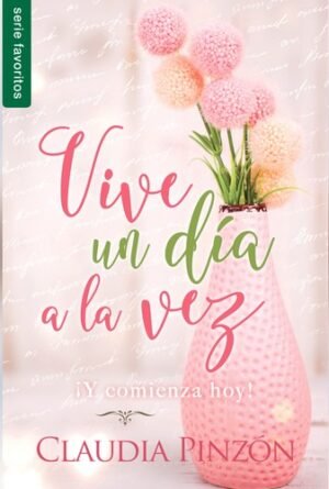 Vive un Día a la Vez ¡Y Comienza Hoy