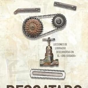 Rescatado: Lecciones De Liderazgo Descubiertas En El Oro Oxidado, Roy Goble