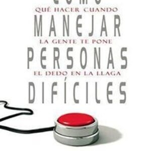 Cómo Manejar Personas Difíciles: Qué Hacer Cuando La Gente Te Pone El Dedo En La Llaga