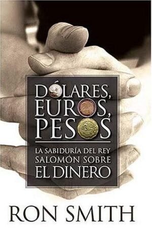 Dolares Euros Y Pesos/La Sabiduria Del Rey Salomon Sobre El Dinero
