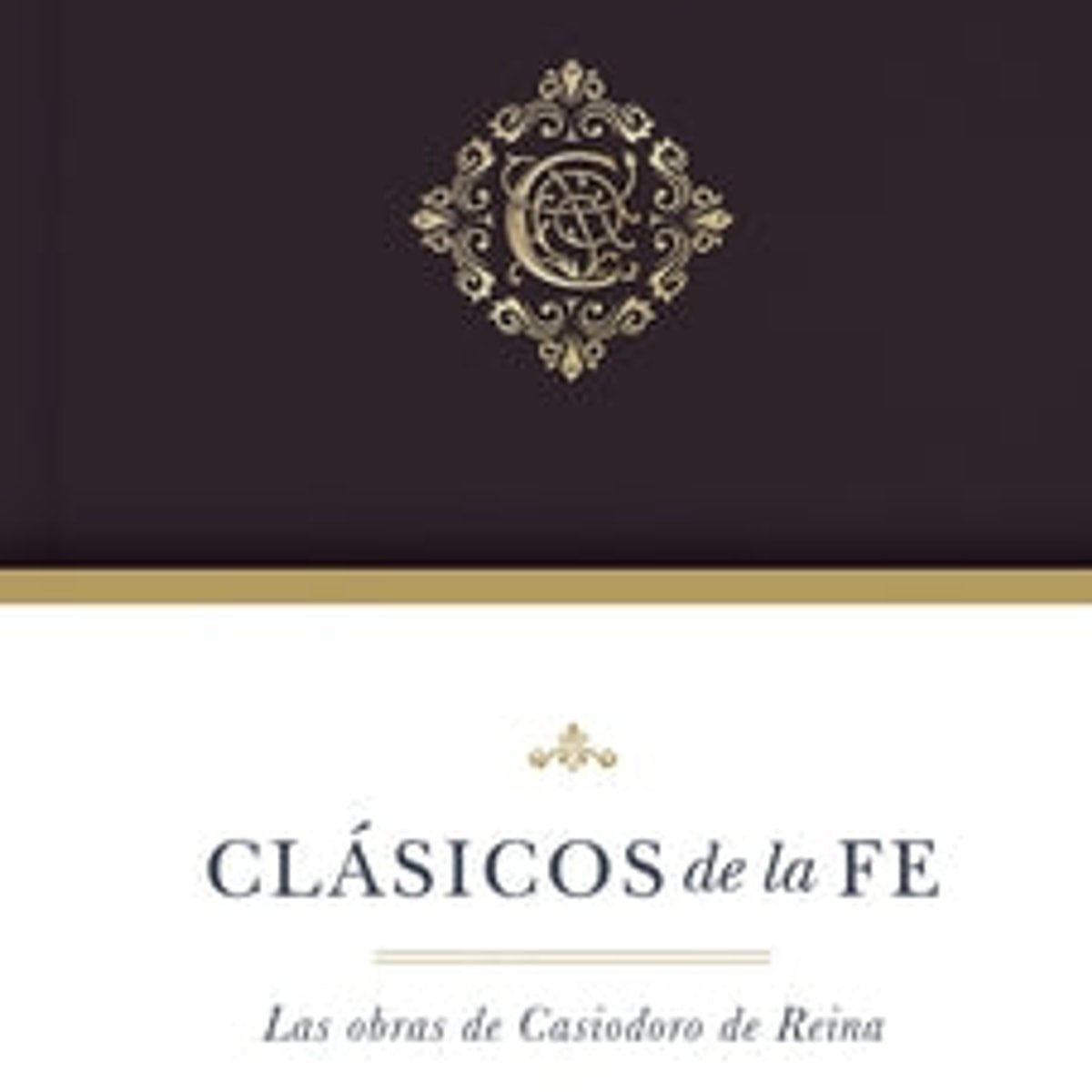 Clasicos de la dé: las obras selectas de casiodoro de Reina 1 Clasicos de la dé: las obras selectas de casiodoro de Reina