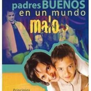 Como Ser Padres Buenos En Un Mundo Malo