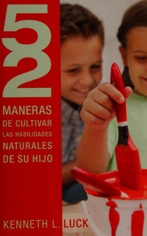 52 Maneras de Cultivar las Habilidades Naturales de Su Hijo