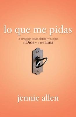Lo Que Me Pidas/La Oracion Que Abrio Mis Ojos A Dios Y A Mi Alma