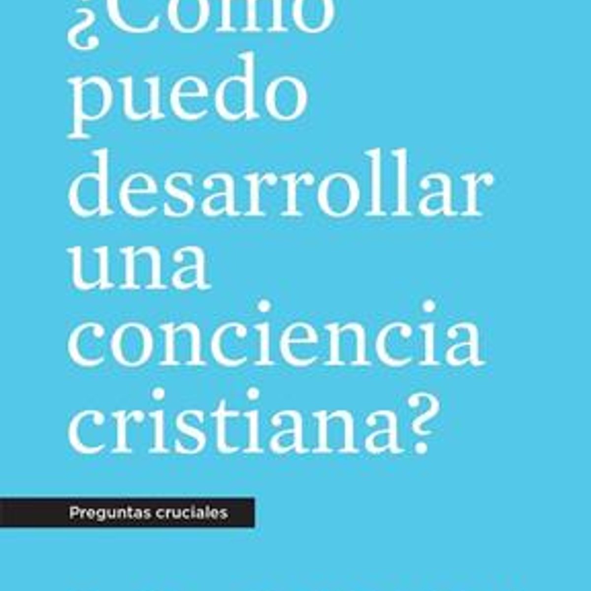 Cómo Puedo Desarrollar una Conciencia Cristiana? 1 Cómo Puedo Desarrollar una Conciencia Cristiana?