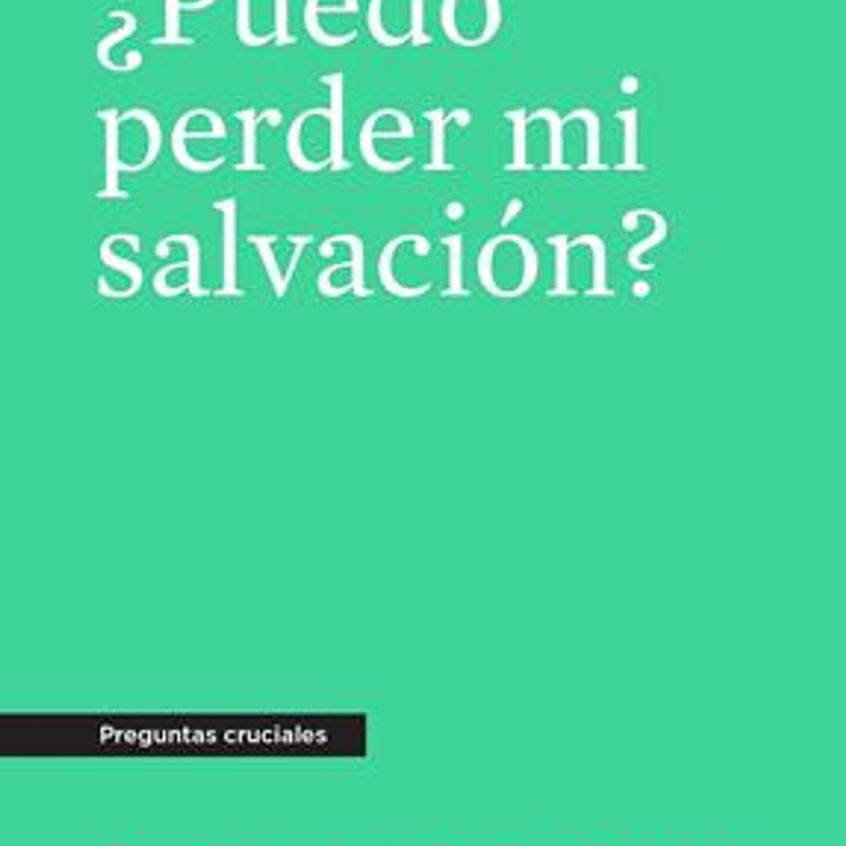 Puedo Perder Mi Salvación? 1 Puedo Perder Mi Salvación?