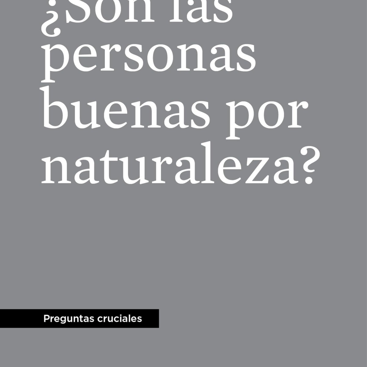 Son Las Personas Buenas Por Naturaleza/ Preguntas Cruciales 1 Son Las Personas Buenas Por Naturaleza/ Preguntas Cruciales
