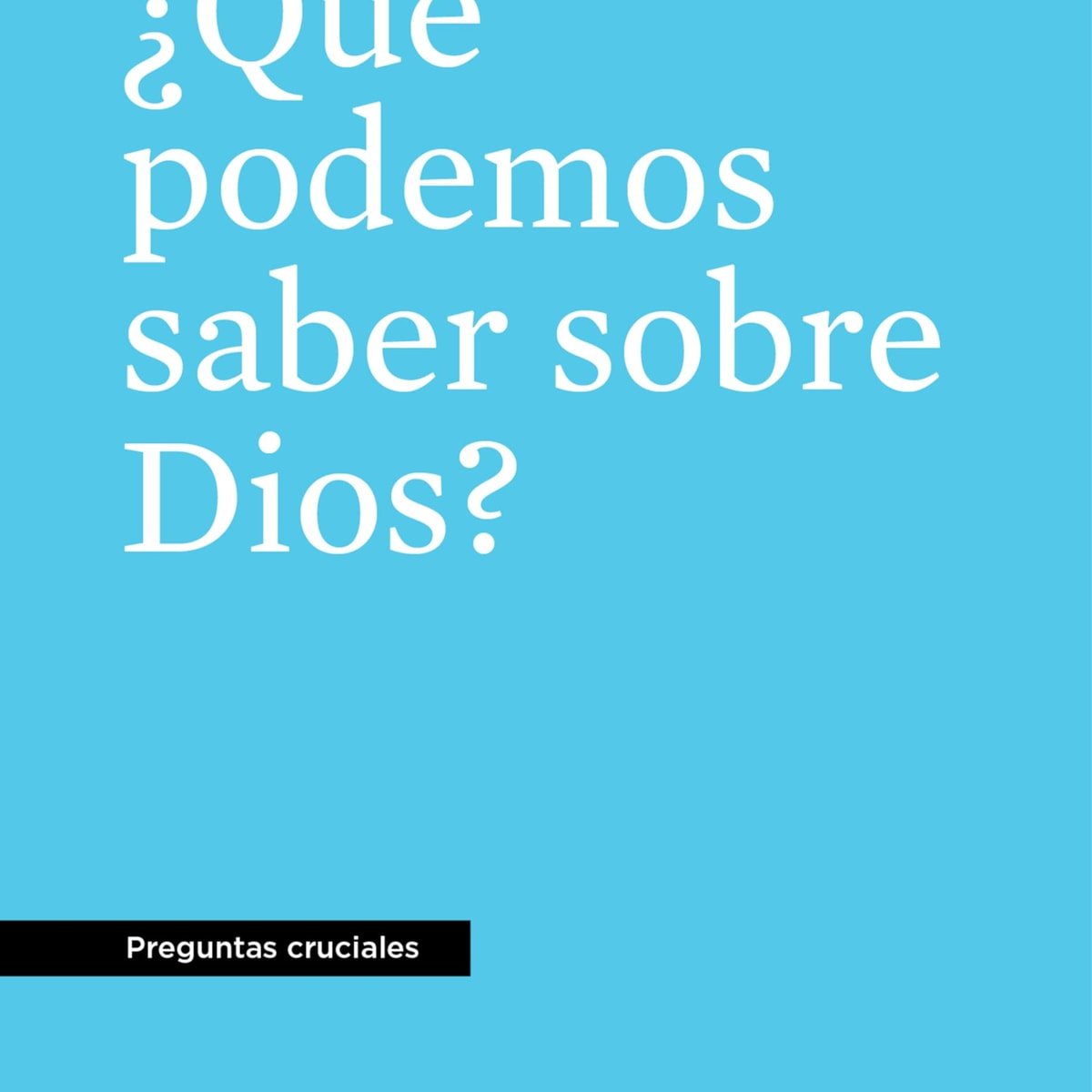 Que Podemos Saber Sobre Dios/ Preguntas Cruciales 1 Que Podemos Saber Sobre Dios/ Preguntas Cruciales
