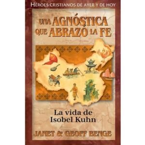 Una Agnostica Que Abrazo La Fe/ La Vida De Isobel Kuhn/ Serie Heroes Cristianos
