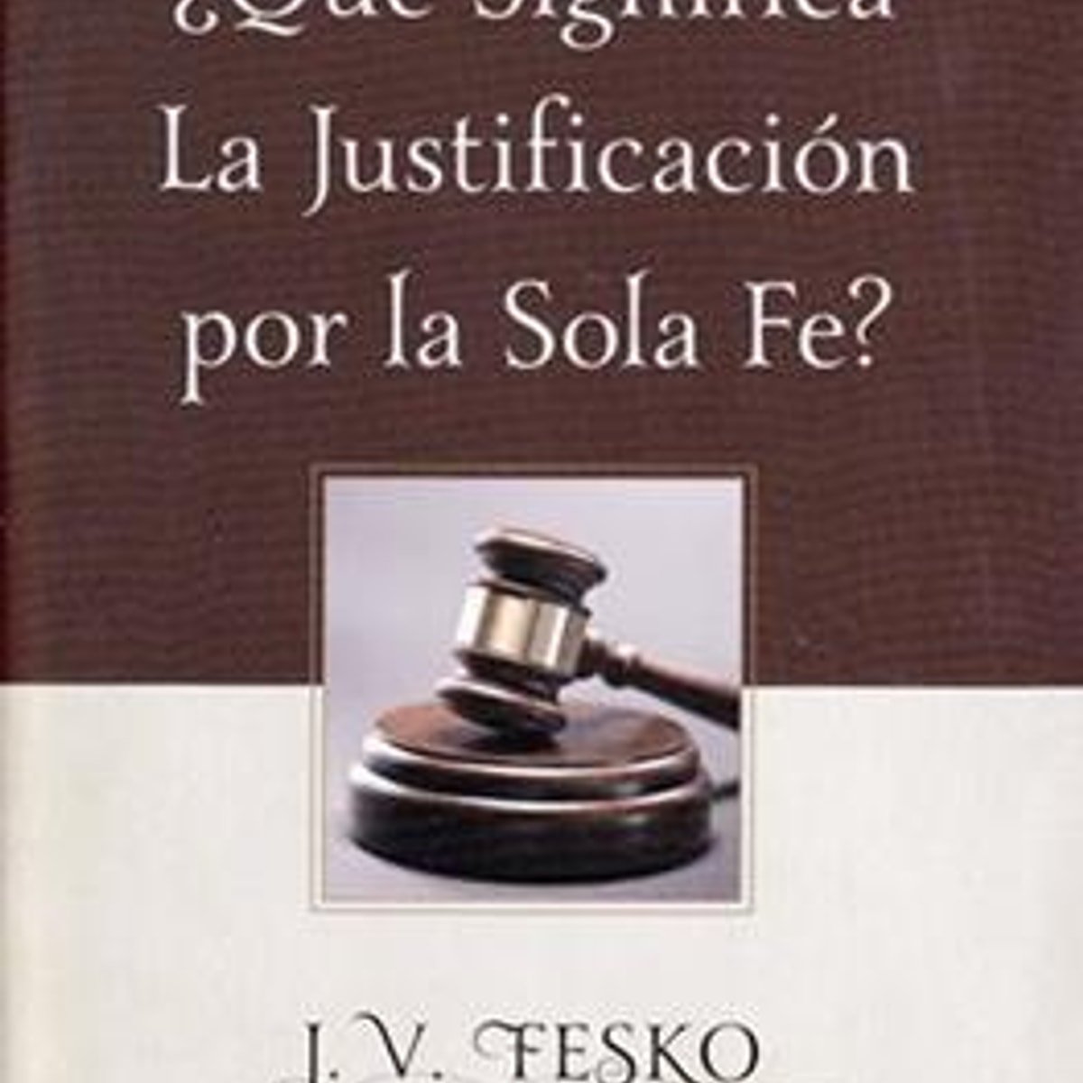 Que Significa La Justificacion Por La Sola Fe? 1 Que Significa La Justificacion Por La Sola Fe?