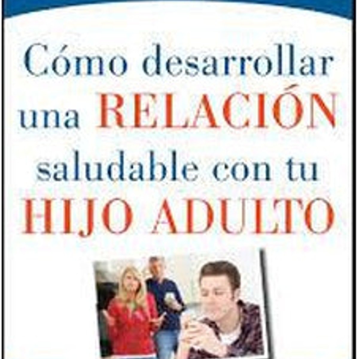 Cómo Desarrollar una Relación Saludable con Tu Hijo Adulto 1 Cómo Desarrollar una Relación Saludable con Tu Hijo Adulto