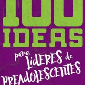 100 Ideas Para Lideres De Preadolescentes