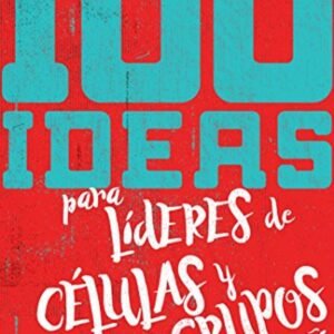 100 Ideas Para Lideres De Celulas Y Grupos Pequeños