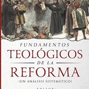 Fundamento Teologicos De La Reforma/ Un Analisis Sistematico