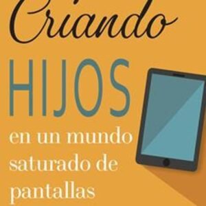 Criando Hijos En Un Mundo Saturado De Pantallas