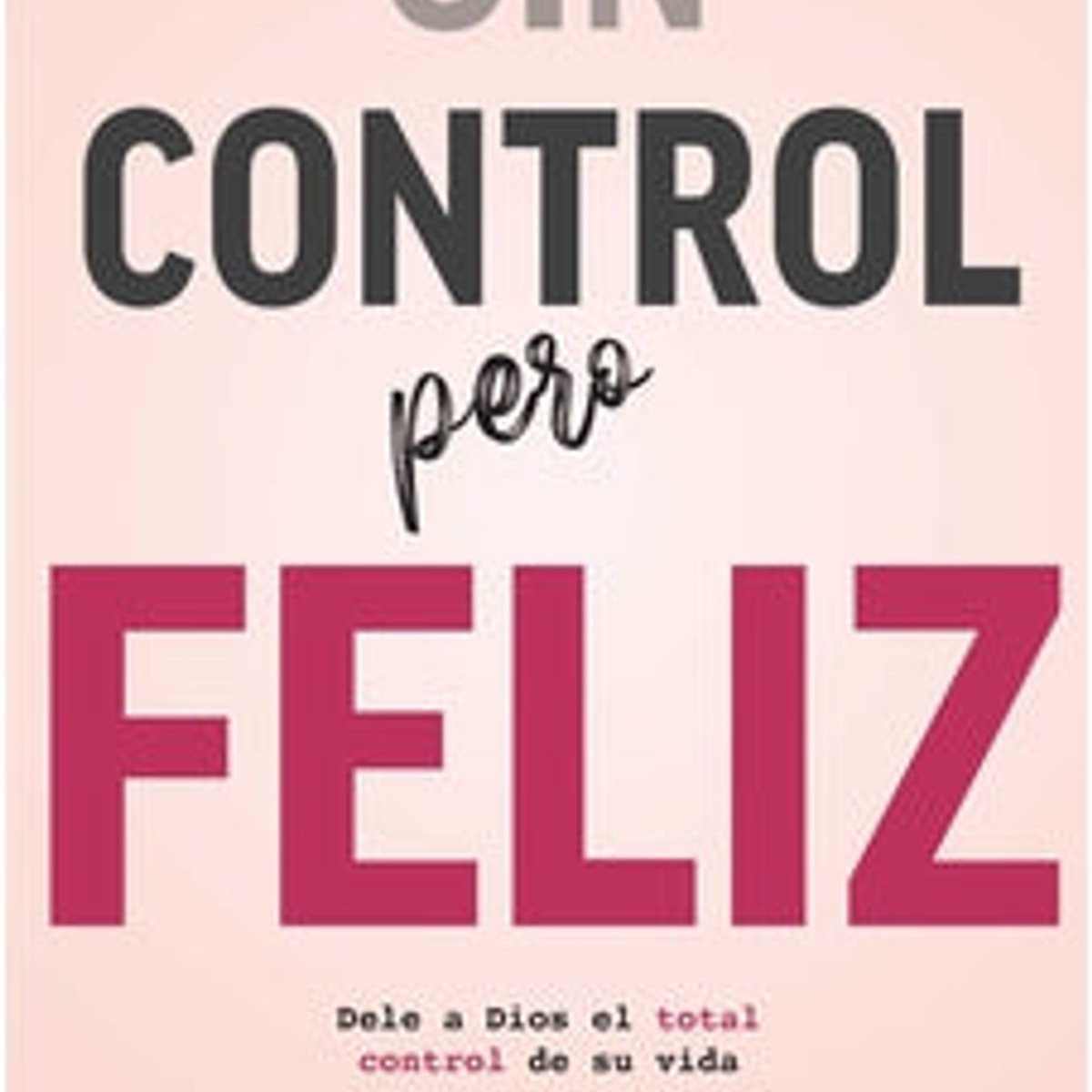 Sin Control Pero Feliz/Deje Que Dios Controle Todo 1 Sin Control Pero Feliz/Deje Que Dios Controle Todo