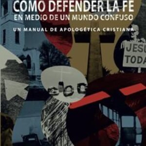 Como Defender La Fe EN Medio De Un Mundo Confuso