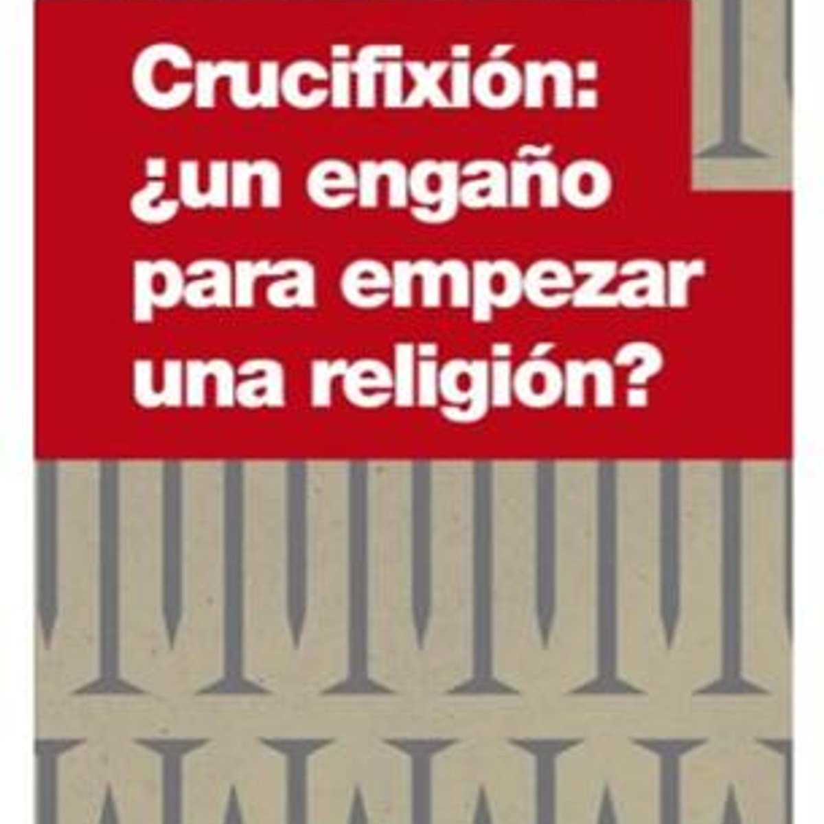 Crucifixion / Un Engaño Para Empezar Una Religion 1 Crucifixion / Un Engaño Para Empezar Una Religion