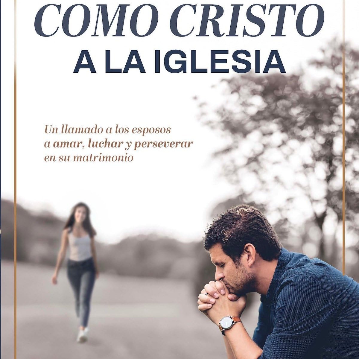 Libro Ama a tu esposa como Cristo a la Iglesia, un llamado a los esposos a amar, luchar y perseverar