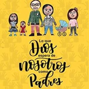 Lo Que Dios Espera De Nosotros Como Padres