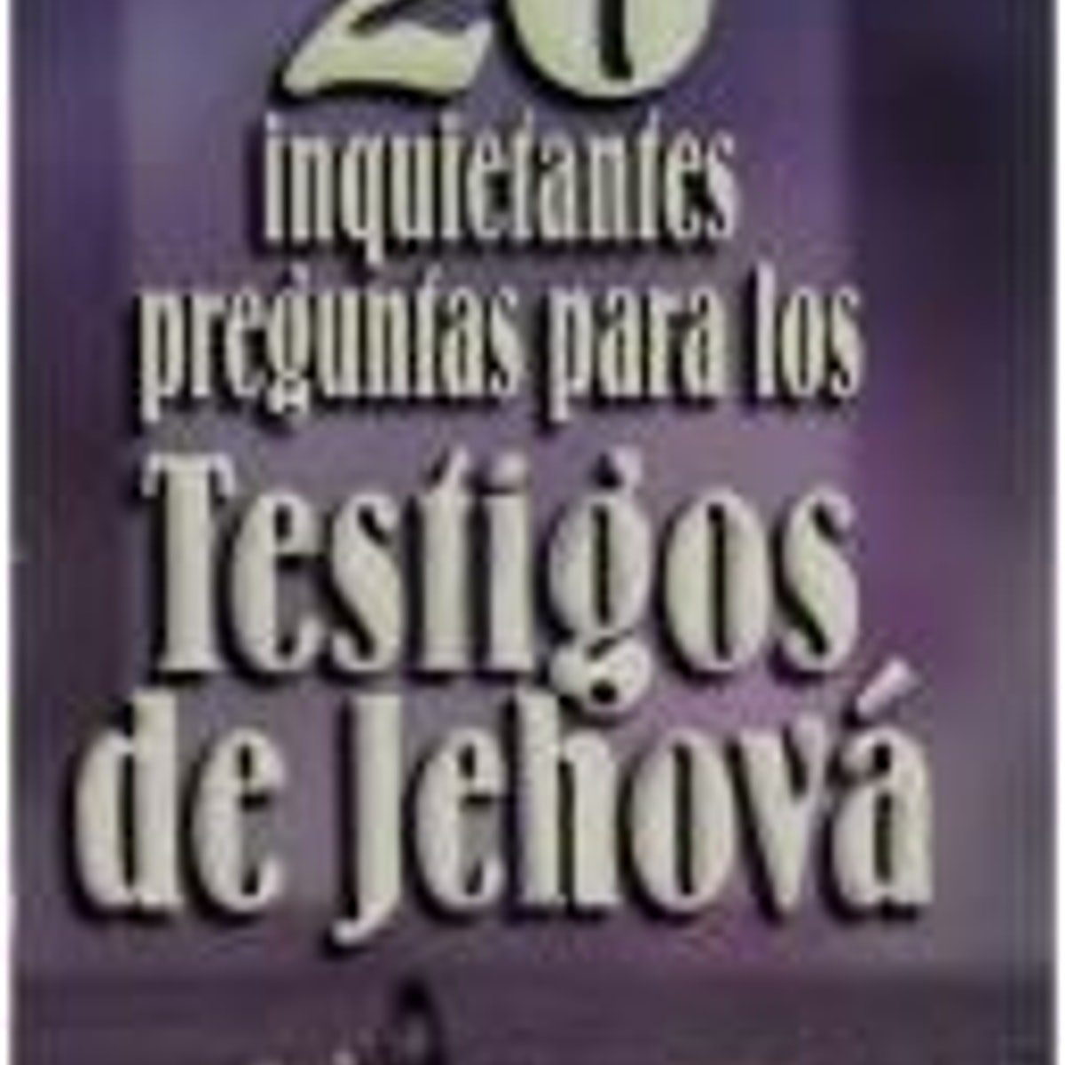 20 Inquietantes Preguntas Para Los Testigos De Jehova 1 20 Inquietantes Preguntas Para Los Testigos De Jehova