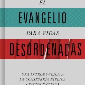 Evangelio Para Vidas Desordenadas/ Una Introducción A La Consejeria Bíblica