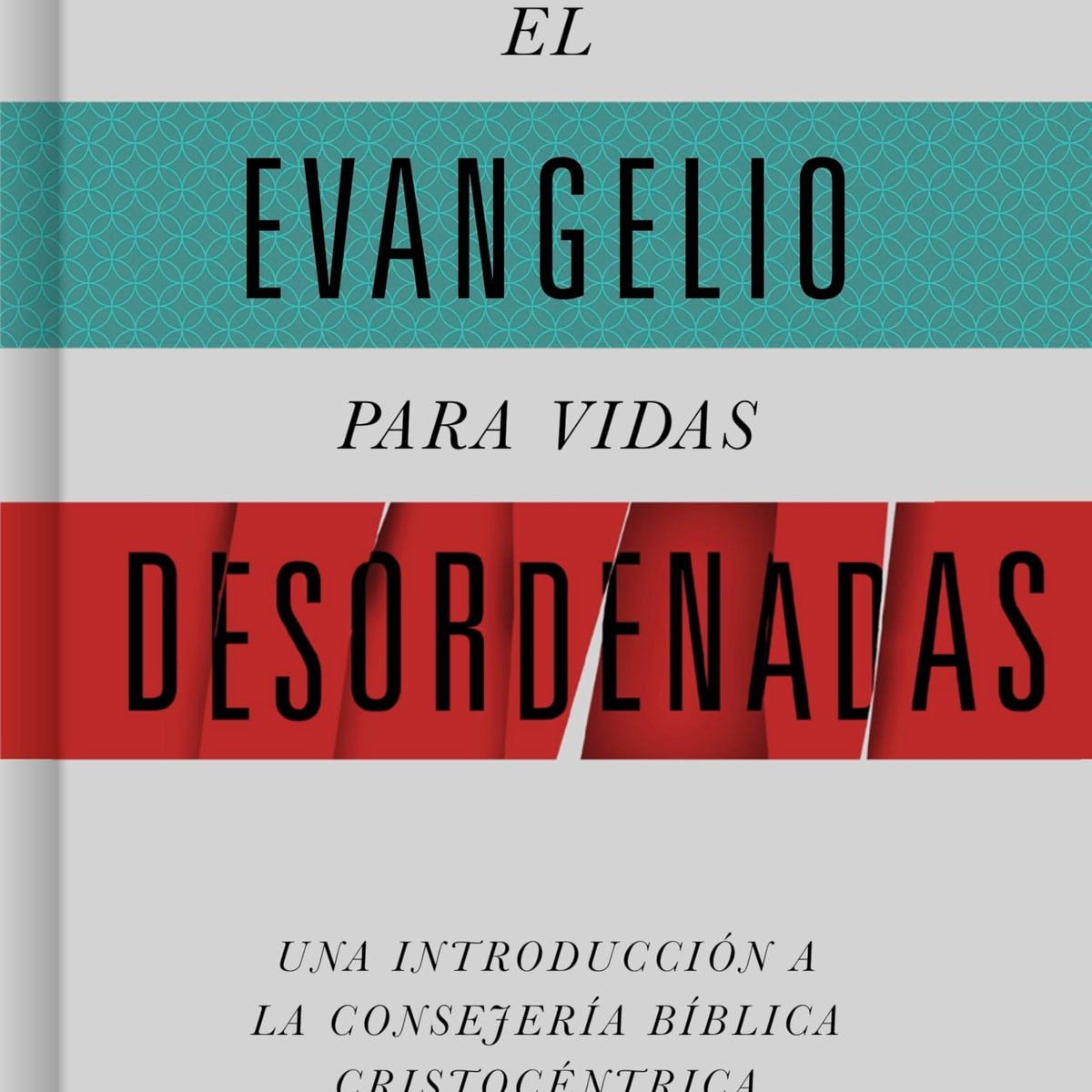 Evangelio Para Vidas Desordenadas/ Una Introducción A La Consejeria Bíblica 1 Evangelio Para Vidas Desordenadas/ Una Introducción A La Consejeria Bíblica