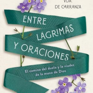 Entre Lagrimas Y Oraciones/ El Camino Del Duelo Y La Vision De La Mano De Dios
