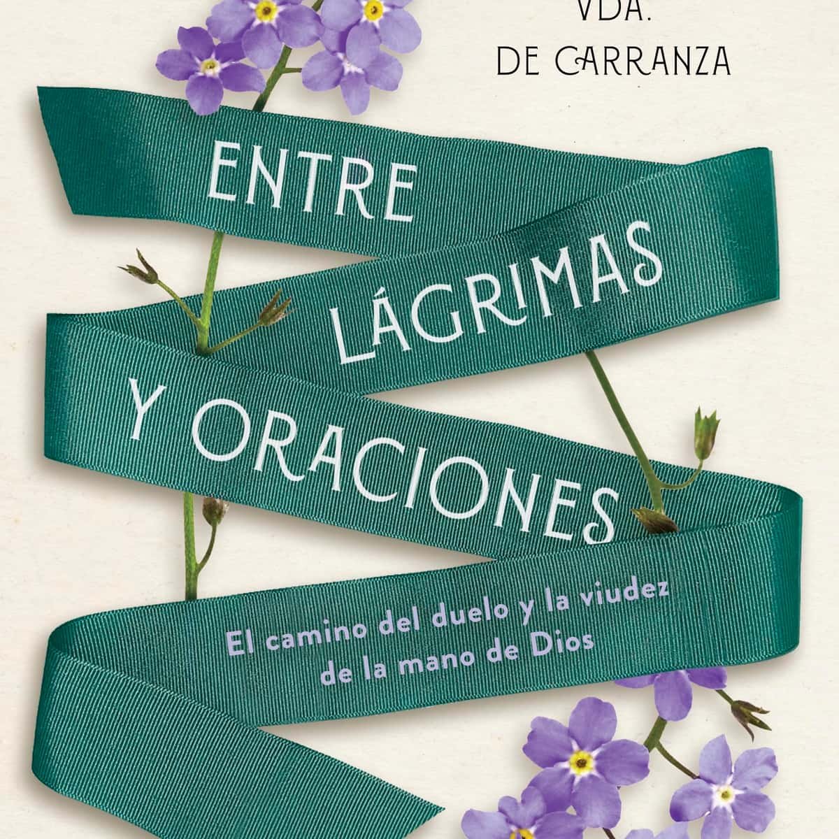 Entre Lagrimas Y Oraciones/ El Camino Del Duelo Y La Vision De La Mano De Dios 1 Entre Lagrimas Y Oraciones/ El Camino Del Duelo Y La Vision De La Mano De Dios