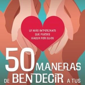 50 Maneras De Bendecir A Tus Hijos Y Tus Nietos
