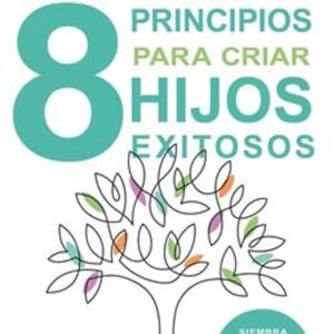 Ocho Principios Para Criar Hijos Exitosos