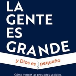 Cuando La Gente Es Grande Y Dios Es Pequeño