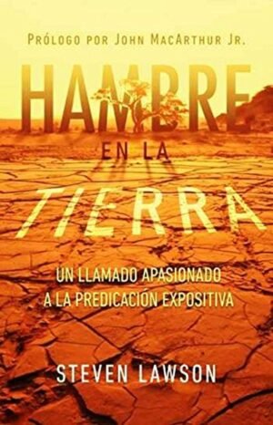 Hambre En La Tierra/Un Llamado Apasionado A La Predicacion Expositiva