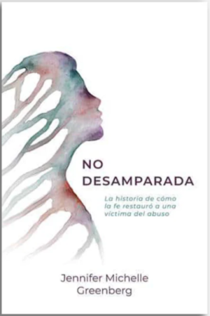 No Desamparada/La Historia De Como La Fe Restauro A Una Victima Del Abuso