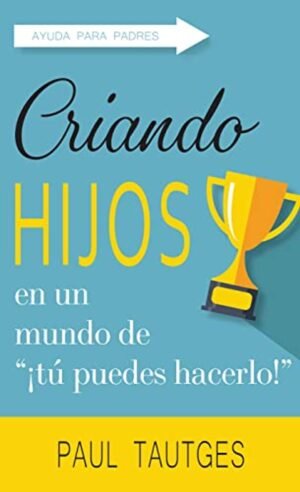 Criando Hijos en un Mundo de Tú Puedes Hacerlo