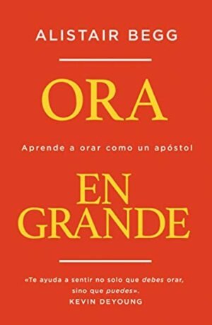 Ora en Grande: Aprende a Orar Cómo Un Apóstol