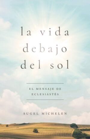Vida Debajo Del Sol/ El Evangelio Segun Eclesiastes