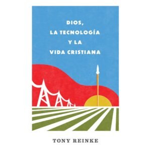 Dios, la Tecnología y la Vida Cristiana
