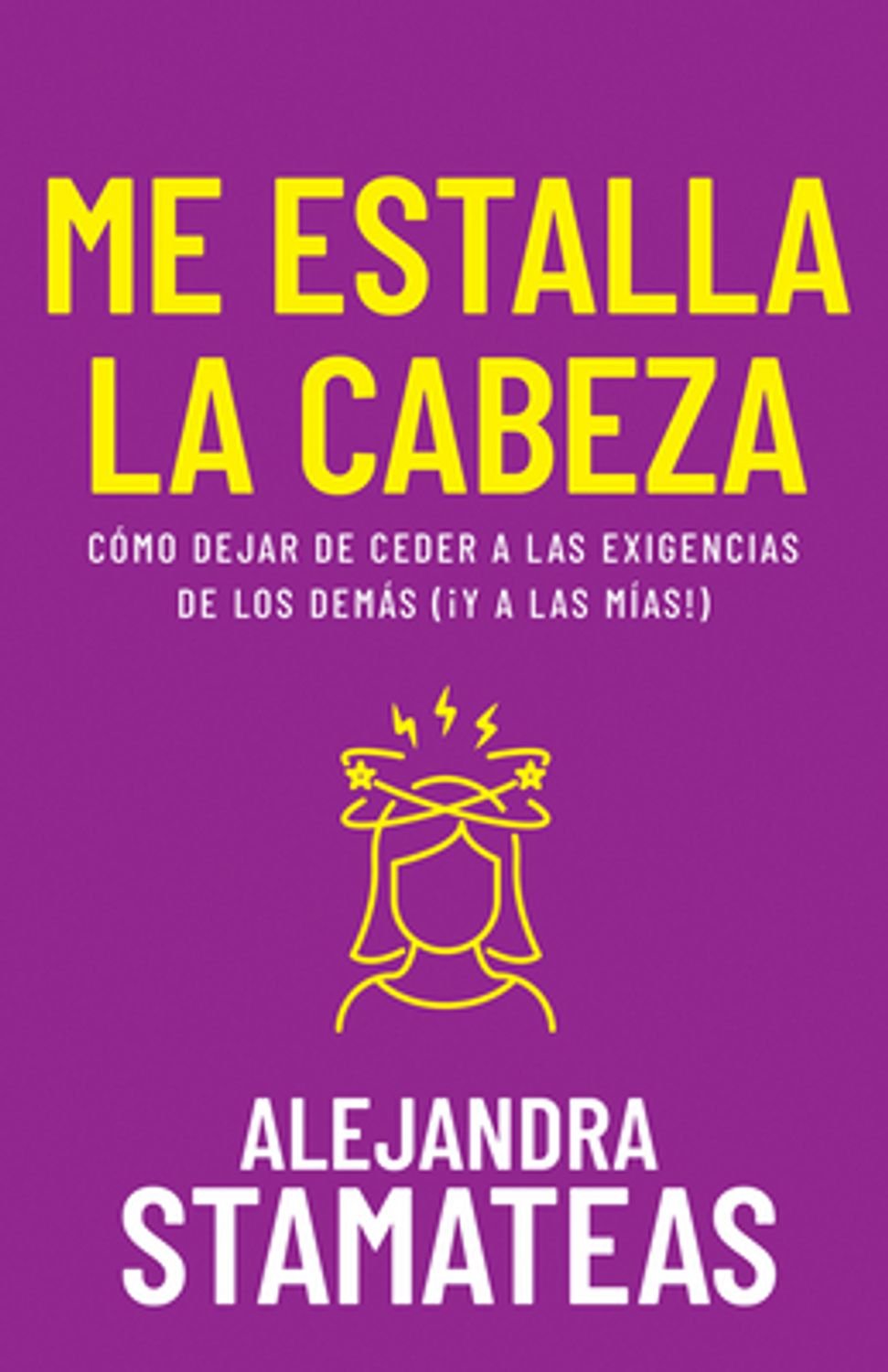 Me Estalla La Cabeza/ Como Dejar De Ceder A Las Exigencias De Los Demas 1 Me Estalla La Cabeza/ Como Dejar De Ceder A Las Exigencias De Los Demas