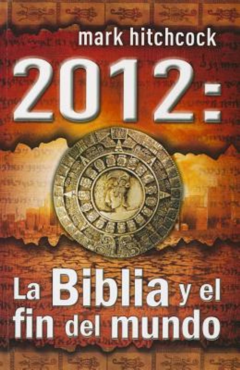 2012: La Biblia Y El Fin Del Mundo, Mark Hitchcock 1 2012: La Biblia Y El Fin Del Mundo, Mark Hitchcock